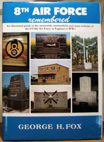 9780946784141: 8th Air Force Remembered - An Illustrated Guide to the Memorials, Memorabilia and Main Airfields of the US 8th Air Force in England in WW2