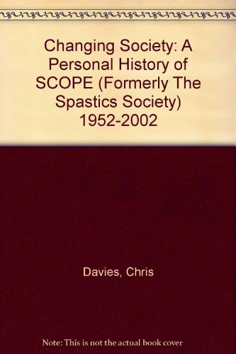 Changing Society: A Personal History of SCOPE (Formerly The Spastics Society) 1952-2002 (9780946828968) by Chris Davies
