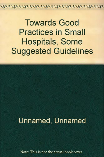 Beispielbild fr Towards Good Practices in Small Hospitals, Some Suggested Guidelines zum Verkauf von PsychoBabel & Skoob Books