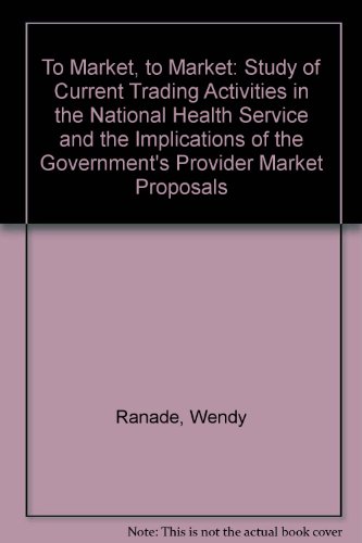 Imagen de archivo de To Market, to Market: Study of Current Trading Activities in the National Health Service and the Implications of the Government's Provider Market Proposals a la venta por Phatpocket Limited