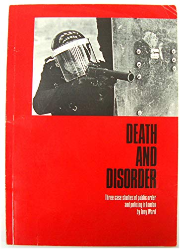 Death and Disorder: Three Case Studies of Public Order and Policing in London (9780946858026) by Ward, Tony