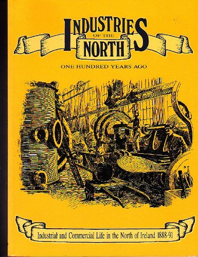 Stock image for Industries of the North: One Hundred Years Ago - Industrial and Commercial Life in the North of Ireland, 1888-91 for sale by WorldofBooks