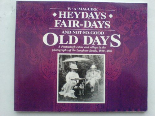 Stock image for Heydays, Fair Days and Not-so-good Old Days: Fermanagh Estate and Village in the Photographs of the Langham Family, 1890-1918 for sale by WorldofBooks