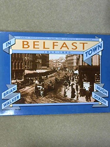 Imagen de archivo de In Belfast Town, 1864-80: Early Photographs from the Lawrence Collection a la venta por Kennys Bookshop and Art Galleries Ltd.