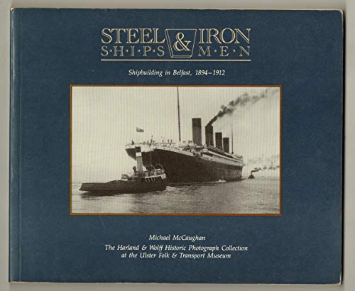 Stock image for Steel Ships and Iron Men. Shipbuilding in Belfast, 1894-1912: Harland and Wolff Historic Photograph Collection at the Ulster Folk and Transport Museum for sale by WorldofBooks