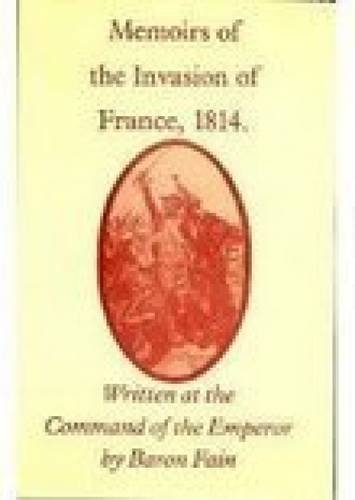 9780946879502: Memoirs of the Invasion of France, 1814: Written at the Command of the Emperor by Baron Fain