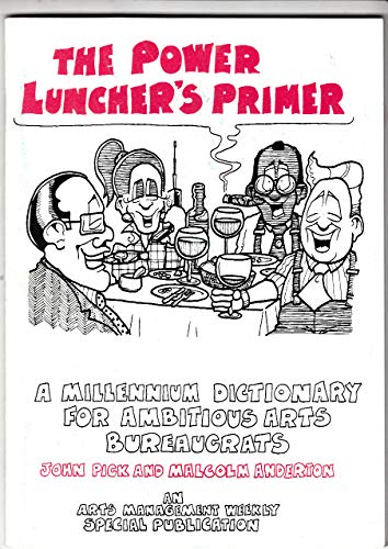 Power Luncher's Primer: A Millennium Dictionary for Ambitious Arts Bureaucrats (9780946890668) by John Pick