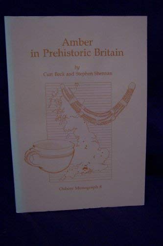 Amber in Prehistoric Britain (int-uk) (9780946897308) by Beck, Curt; Shennan, Stephen