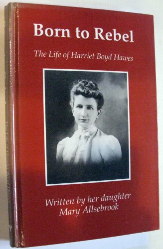 Stock image for Born To Rebel: The Life Of Harriet Boyd Hawes for sale by Mullen Books, ABAA