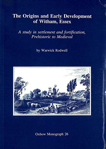 9780946897506: The Origins and Early Development of Witham, Essex: A Study in Settlement and Fortification, Prehistoric to Mediaeval: No. 26