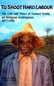 9780946918768: To Shoot Hard Labour: The Life and Times of Samuel Smith an Antiguan Workingman