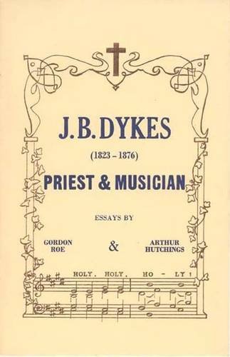 J.B.Dykes, 1823-76: Priest and Musician (9780946988013) by Roe, Gordon; Hutchings, Arthur