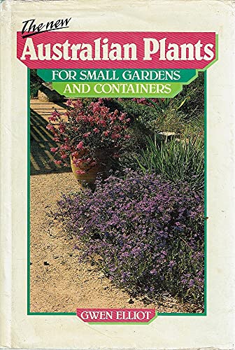 The New Australian Plants for Small Gardens and Containers (9780947062255) by Elliot, Gwen