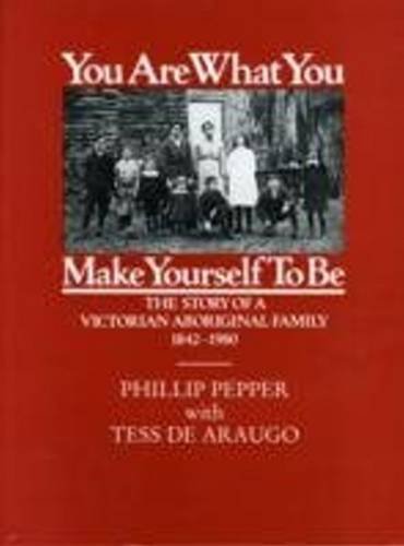 Imagen de archivo de You are What You Make Yourself to be: The Story of a Victorian Aboriginal Family 1842-1980 a la venta por medimops