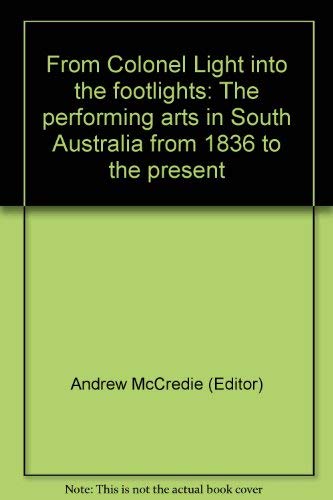 From Colonel Light into the Footlights: The Performing Arts in South Australia from 1836 to the P...