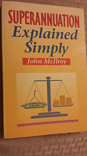 Superannuation Explained Simply (9780947351892) by John McIlroy