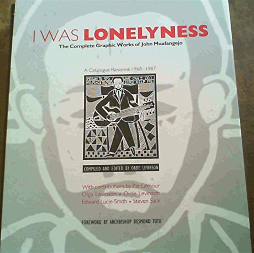 Imagen de archivo de I Was Lonelyness:The Complete Graphic Works of John Muafangejo (A Catalogue Raisonne 1968-1987) a la venta por A Small Bookshop