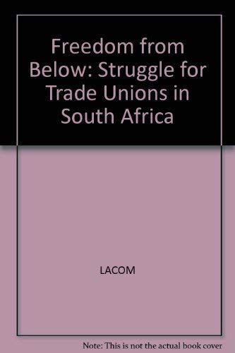 freedom! From Below, the Struggle for Trade Unions in South Africa