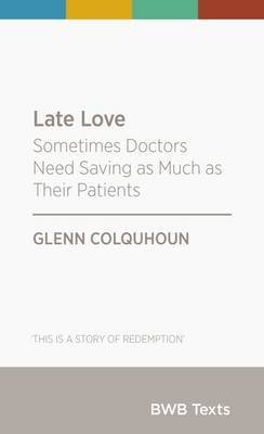 9780947492892: Late Love: Sometimes Doctors Need Saving as Much as Their Patients (BWB Texts)