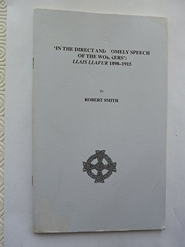 In the direct and homely speech of the workers: Llais llafur, 1898-1915 (Papurau ymchwil = Research papers) (9780947531065) by [???]