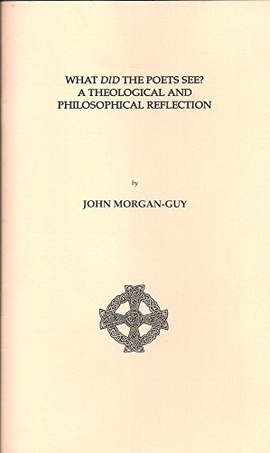 What Did the Poets See?: A Theological and Philosophical Reflection (9780947531966) by John Morgan-Guy