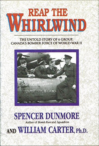 Reap the Whirlwind: Untold Story of 6 Group R.A.F. - Canada's Bomber Force of World War II (9780947554354) by Spencer Dunmore; William Carter