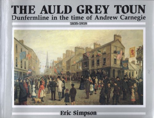 Beispielbild fr The Auld Grey Toun: Dunfermline in the Time of Andrew Carnegie 1835-1919 zum Verkauf von WorldofBooks