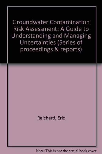 Series of Proceedings and Reports: Groundwater Contamination Risk Assessment: a Guide to Understanding and Managing Uncertainties (Series of Proceedings and Reports) (Series of Proceedings & Reports) (9780947571726) by Eric Reichard