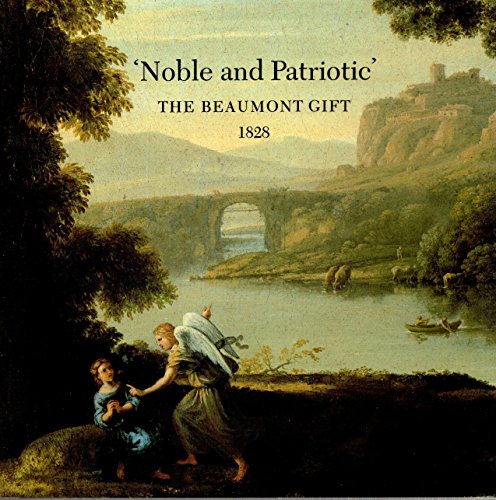 Noble and patriotic: The Beaumont gift, 1828 : the National Gallery, London, 3 February-3 May 1988 (9780947645472) by Leighton, John, Et Al.