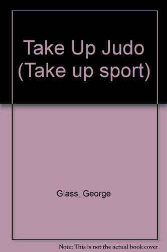 Stock image for Take Up Judo (Take up sport) Glass M.D., George S. for sale by Re-Read Ltd