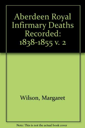 Beispielbild fr Aberdeen Royal Infirmary Deaths Recorded Volume 2 1838-1855 zum Verkauf von Willis Monie-Books, ABAA