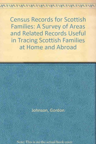 Census records for Scottish families: A survey of census and related records useful in tracing Scottish families at home and abroad (9780947659790) by Gordon Johnson