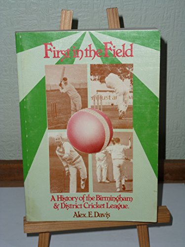 9780947731342: First in the field: The history of the world's first cricket league : the Birmingham and District Cricket League, formed 1888