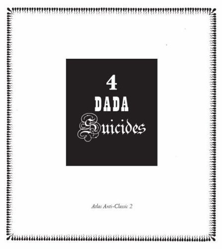 Imagen de archivo de 4 Dada Suicides: Selected Texts of Arthur Cravan, Jacques Rigaut, Julien Torma & Jacques Vache (Anti-Classics of Dada) a la venta por Half Price Books Inc.