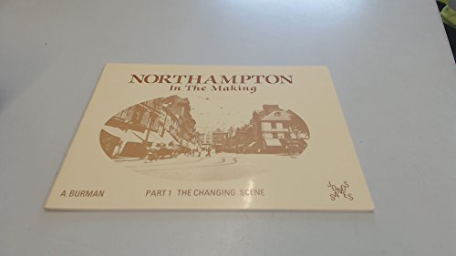 Stock image for Northampton in the Making: The Changing Scene Pt. 1 for sale by Windmill Books