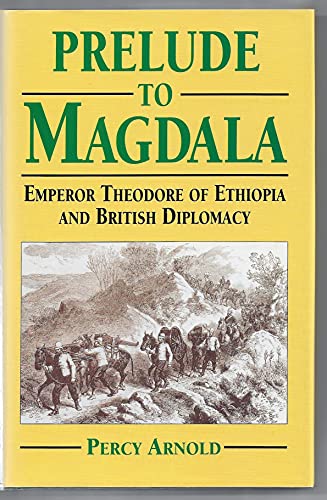 Prelude to Magdala Emperor Theodore of Ethiopia and British Diplomacy