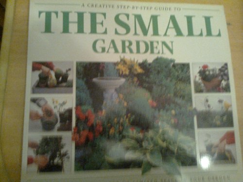 Stock image for A Creative Step-By- Step Guide To The Small Garden for sale by AwesomeBooks