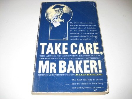 9780947795870: Take care, Mr. Baker!: A selection from the advice on the Government's Education Reform Bill which the Secretary of State for Education invited but decided not to publish