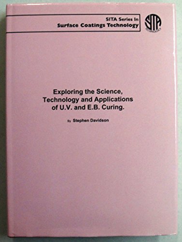 9780947798413: Exploring the Science, Technology and Applications of UV and EB Curing