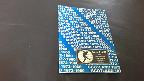Stock image for Soccer: The International Line-Ups & Statistics. Series -Scotland 1872-1960 for sale by Clarendon Books P.B.F.A.
