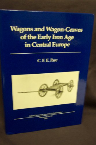 Wagons and Wagon-Graves of the Early Iron Age in Central Europe - Pare, C. F. E.