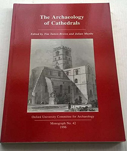 The Archaeology of Cathedrals (Oxford University Committee for Archaeology, Monograph 42) (9780947816421) by Munby, Julian; Tatton-Brown, Tim