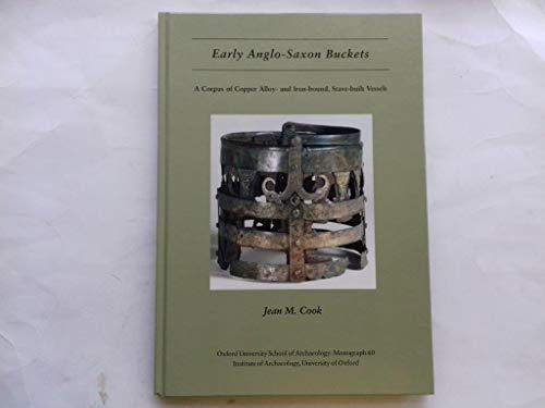 Early Anglo-Saxon Buckets: A Corpus of Alloy and Iron-Bound, Stave-Built Vessels (Oxford Universi...