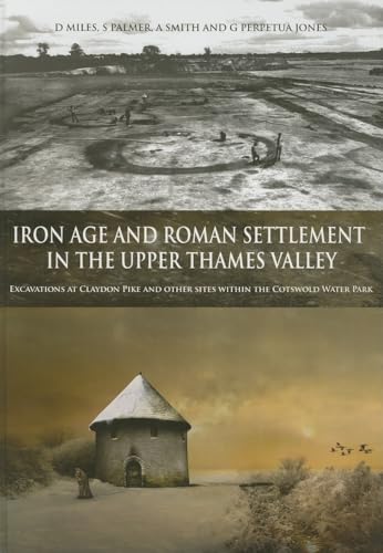 Iron Age and Roman Settlement in the Upper Thames Valley: Excavations at Claydon Pike and other sites within the Cotswold Water Park (Thames Valley Landscapes Monograph) (9780947816742) by Smith, S.; Perpetua Jones, G.; Miles, D.; Palmer, S.; Smith, A.; Jones, G. P.