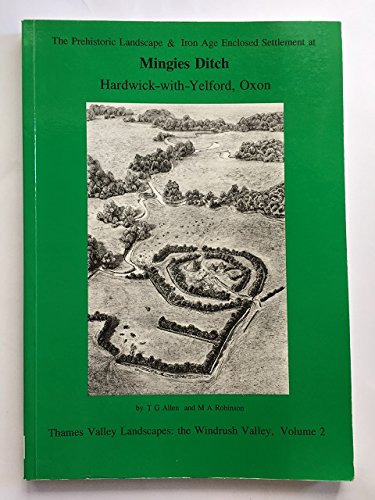The Prehistoric Landscape and Iron Age Enclosed Settlement at Mingies Ditch (Thames Valley Landscapes Monograph) (9780947816827) by Allen, T. G.; Robinson, Mark