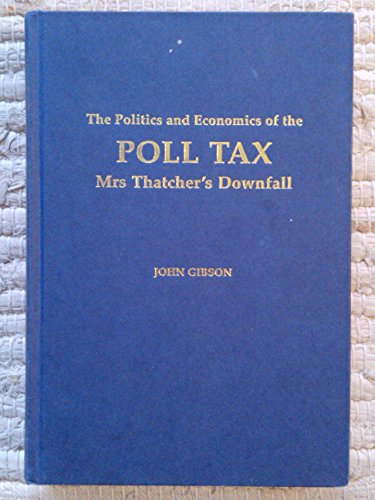 Stock image for The Politics and Economics of the Poll Tax: Mrs.Thatcher's Downfall for sale by The Guru Bookshop