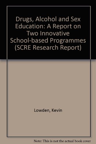 Drugs, Alcohol and Sex Education: A Report on Two Innovative School-based Programmes (Research Reports) (9780947833961) by Lowden, Kevin; Powney, Janet