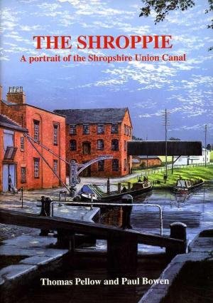 The Shroppie: a portrait of the Shropshire Union main line and its Middlewich branch (9780947849009) by PELLOW, Thomas And BOWEN, Paul