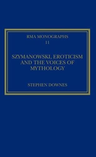 Stock image for Szymanowski, Eroticism and the Voices of Mythology: Royal Musical Association Monographs 11 for sale by Anybook.com