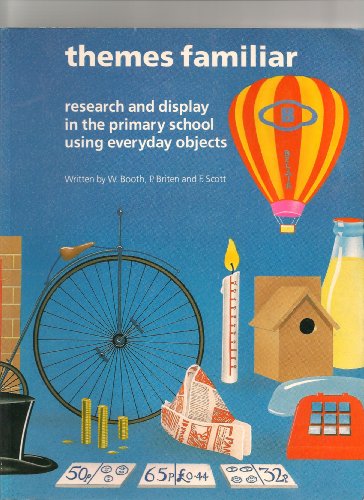 Themes Familiar: Research and Display in the Primary School Using Everyday Objects (Belair Series) (9780947882075) by Booth, W.; Briten, P.; Scott, F.